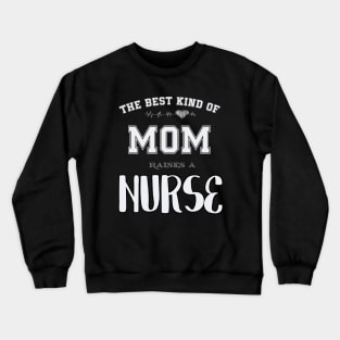 The best kind of mom raise a nurse Crewneck Sweatshirt